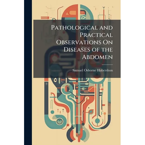 Pathological and Practical Observations On Diseases of the Abdomen
