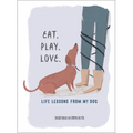 Eat. Play. Love.: Life Lessons from My Dog