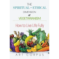 The Spiritual and Ethical Dimension of Vegetarianism: How to Live Life Fully
