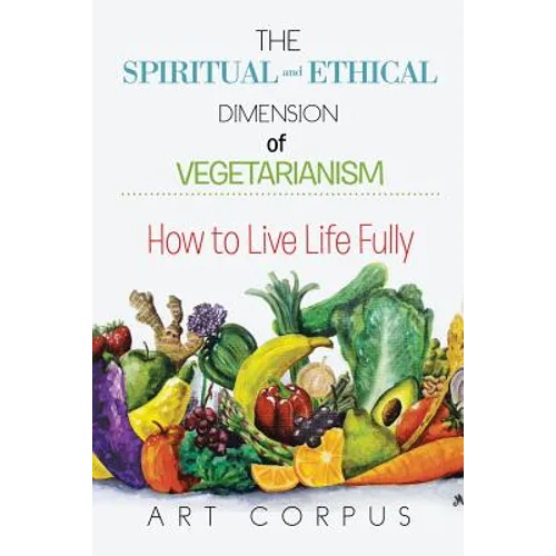 The Spiritual and Ethical Dimension of Vegetarianism: How to Live Life Fully