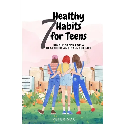 Seven Healthy Habits for Teens: Simple steps for a healthier and balanced life