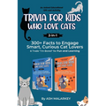 Trivia For Kids Who Love Cats, 2-in-1: 300+ Facts to Engage Smart, Curious Cat Lovers & Trade "I'm Bored" for Fun and Learning An Animal Educational G