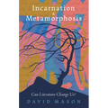 Incarnation & Metamorphosis: Can Literature Change Us?