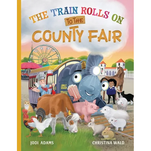 The Train Rolls On To The County Fair: A Rhyming Children's Book That Teaches Perseverance and Teamwork