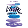 Write Here and Now: The Mindful Writing Teacher's Guide to Finding the Zen in Their Pen