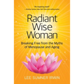 Radiant Wise Woman: Breaking Free from the Myths of Menopause and Aging