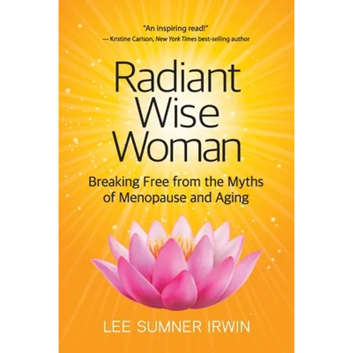 Radiant Wise Woman: Breaking Free from the Myths of Menopause and Aging