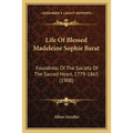 Life Of Blessed Madeleine Sophie Barat: Foundress Of The Society Of The Sacred Heart, 1779-1865 (1908)
