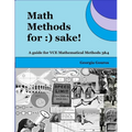 Math Methods for: ) sake!: A guide for VCE Mathematical Methods 3 & 4