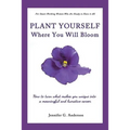 Plant Yourself Where You Will Bloom: How to Turn What Makes You Unique Into a Meaningful and Lucrative Career