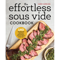 The Effortless Sous Vide Cookbook: 140 Recipes for Crafting Restaurant-Quality Meals Every Day