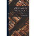A Defence of Aristocracy: A Text Book For Tories