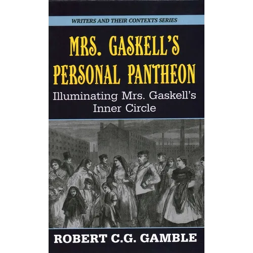 Mrs. Gaskell's Personal Pantheon: Illuminating Mrs. Gaskell's Inner Circle