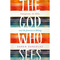 The God Who Sees: Immigrants, the Bible, and the Journey to Belong