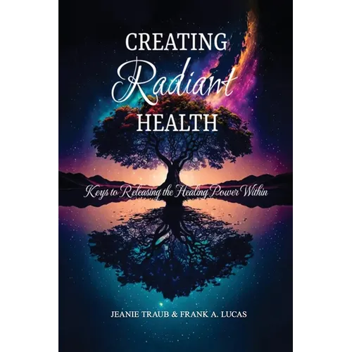 Creating Radiant Health: Keys to Releasing the Healing Power Within