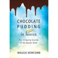 Chocolate Pudding in Heaven; The Intriguing Journey of My Bipolar Mind