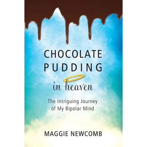 Chocolate Pudding in Heaven; The Intriguing Journey of My Bipolar Mind