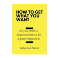 How to get what you want: All you need to know on how to be a good negotiator