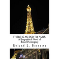 There is an End to Paris: A Biographical Novel of Ernest Hemingway