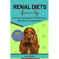 Renal Diets for Senior Dogs: Tested and Proven Homemade Pet Food Recipes for Kidney Disease Prevention and Cure