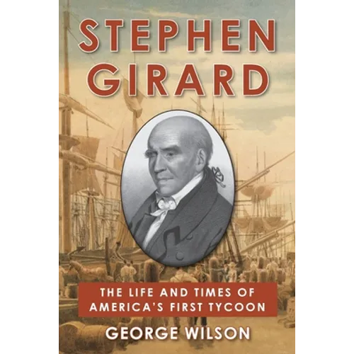 Stephen Girard: The Life and Times of America's First Tycoon