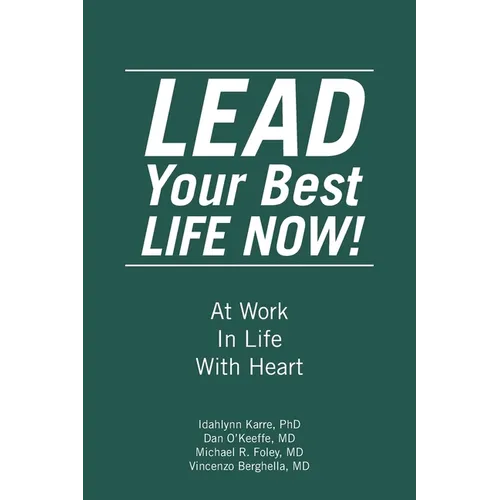 LEAD Your Best LIFE NOW!: At Work In Life With Heart