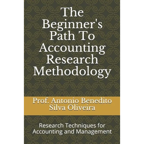 The Beginner's Path To Accounting Research Methodology: Research Techniques for Accounting and Management