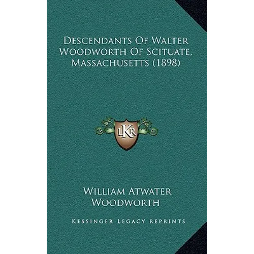 Descendants Of Walter Woodworth Of Scituate, Massachusetts (1898)