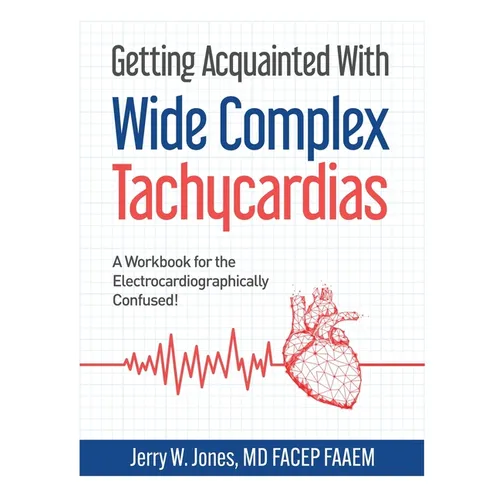 Getting Acquainted With Wide Complex Tachycardias: A Workbook for the Electrocardiographically Confused!