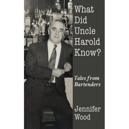 What Did Uncle Harold Know?: Tales from Bartenders