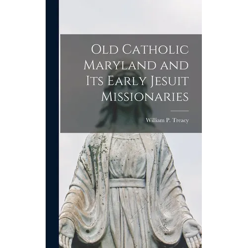 Old Catholic Maryland and its Early Jesuit Missionaries