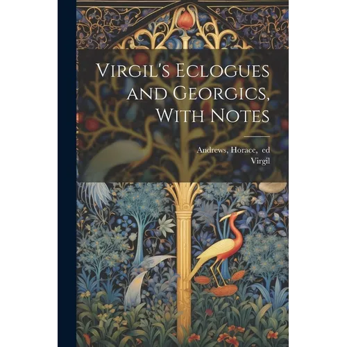 Virgil's Eclogues and Georgics, With Notes