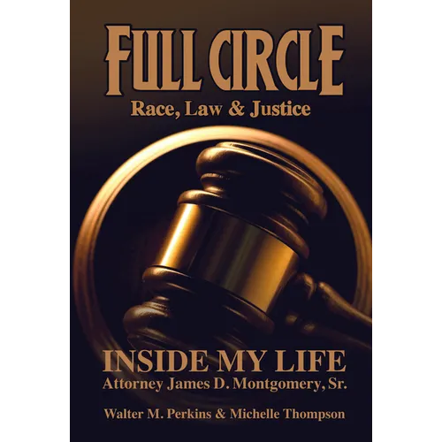 Full Circle - Race, Law & Justice: Inside My Life: Attorney James D. Montgomery, Sr.
