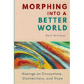 Morphing into a Better World: Musings on Encounters, Connections, and Hope