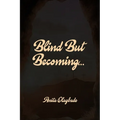Blind But Becoming...