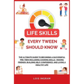 Life Skills Every Tween Should Know: The Ultimate Guide to Becoming a Successful Pre-teen Including Cooking Skills, Making Friends, Building Self-Conf