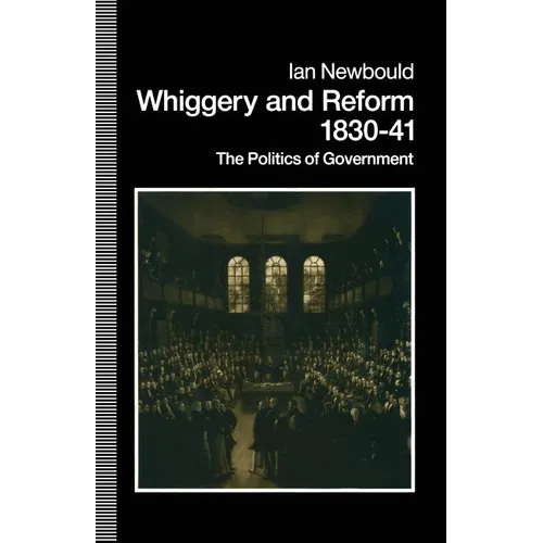 Whiggery and Reform, 1830-41: The Politics of Government