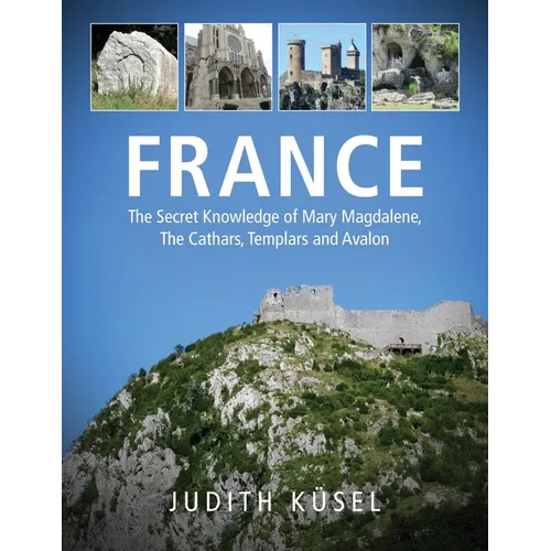 France: The Secret Knowledge of Mary Magdalene, The Cathars, Templars and Avalon