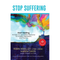 Stop Suffering, Start Healing: An Easy‐to‐Use Holistic Resource For Anxiety, Depression, and Trauma