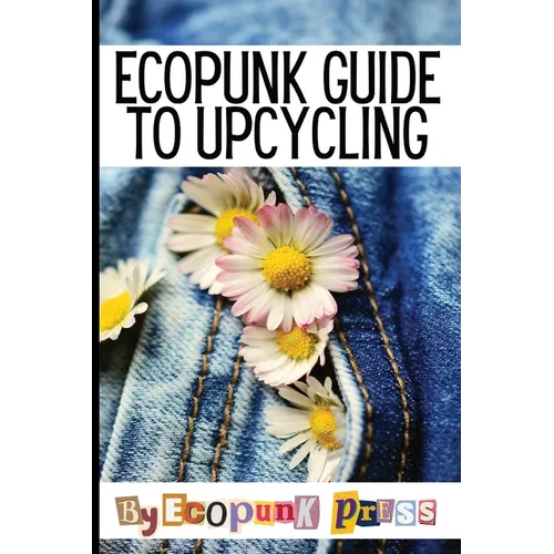 Ecopunk Guide To Upcycling: Creative Prompts For Young Minds To Upcycle This Book