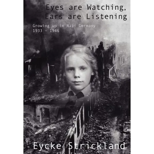 Eyes Are Watching, Ears Are Listening: Growing Up in Nazi Germany 1933-1946
