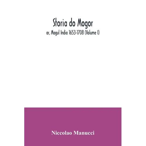 Storia do Mogor; or, Mogul India 1653-1708 (Volume I)