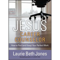 Jesus, Career Counselor: How to Find (and Keep) Your Perfect Work