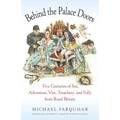 Behind the Palace Doors: Five Centuries of Sex, Adventure, Vice, Treachery, and Folly from Royal Britain