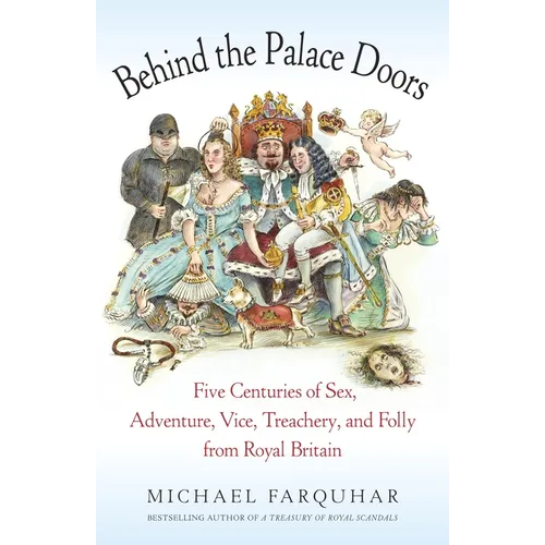 Behind the Palace Doors: Five Centuries of Sex, Adventure, Vice, Treachery, and Folly from Royal Britain