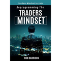 Reprogramming Traders Mindset: Traders mindset secrets