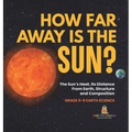 How Far Away is the Sun? The Sun's Heat, Its Distance from Earth, Structure and Composition Grade 6-8 Earth Science