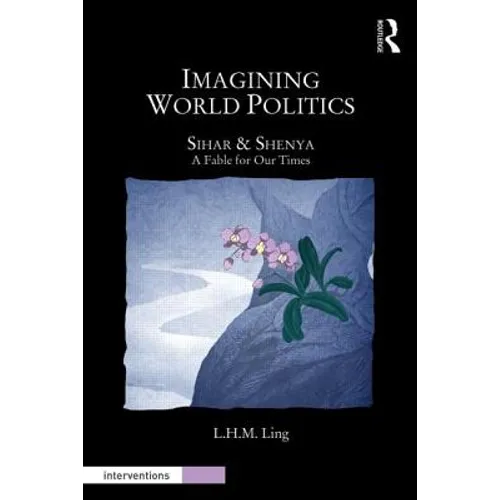 Imagining World Politics: Sihar & Shenya, a Fable for Our Times