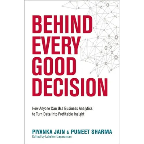 Behind Every Good Decision: How Anyone Can Use Business Analytics to Turn Data Into Profitable Insight
