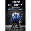 Junior Ice Hockey: The Leagues Before The League